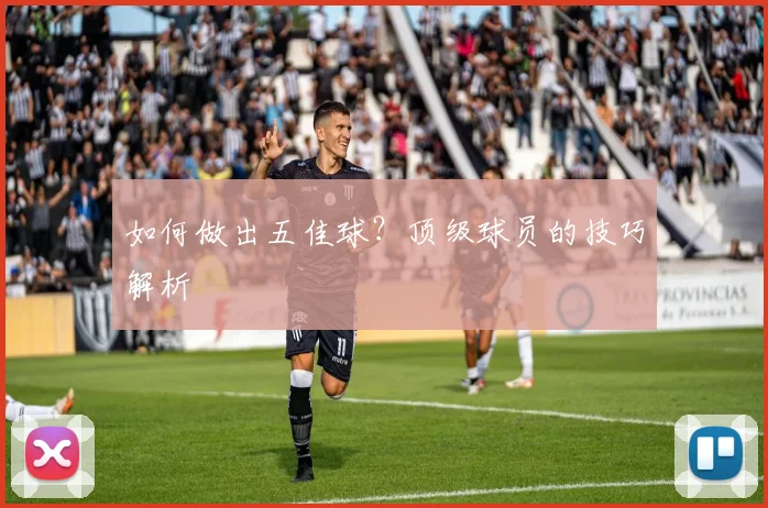 如何做出五佳球?顶级球员的技巧解析