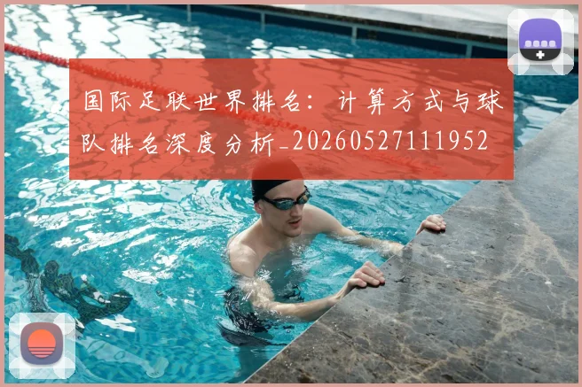 国际足联世界排名:计算方式与球队排名深度分析_20260527111952