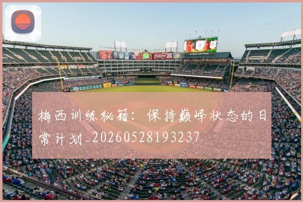 梅西训练秘籍:保持巅峰状态的日常计划_20260528193237